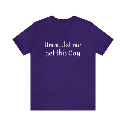 “Let me get this Gay” Unisex Jersey Short Sleeve Tee